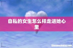 自私的女生怎么样走进她心里