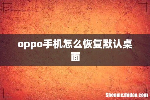 oppo手机怎么恢复默认桌面