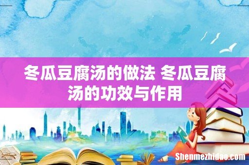 冬瓜豆腐汤的做法 冬瓜豆腐汤的功效与作用