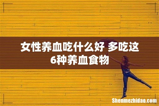 女性养血吃什么好 多吃这6种养血食物