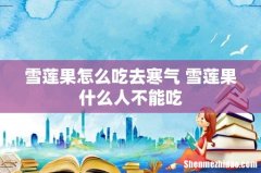 雪莲果怎么吃去寒气 雪莲果什么人不能吃