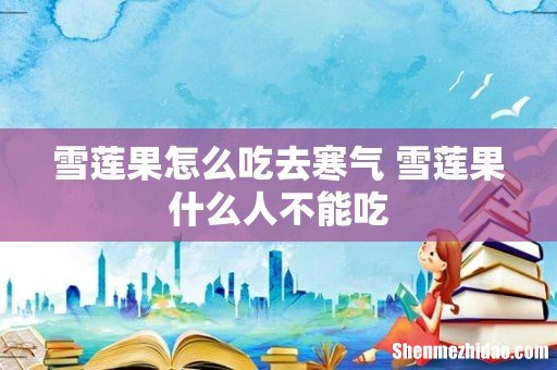 雪莲果怎么吃去寒气 雪莲果什么人不能吃