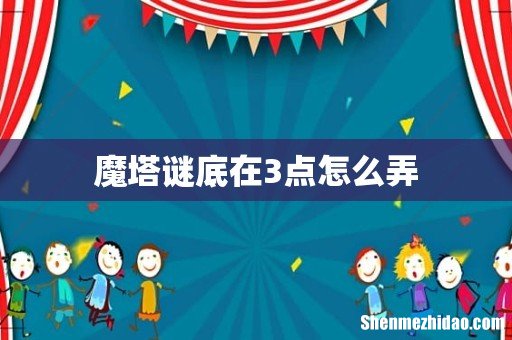魔塔谜底在3点怎么弄