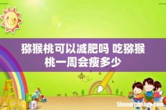 猕猴桃可以减肥吗 吃猕猴桃一周会瘦多少