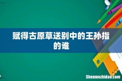 赋得古原草送别中的王孙指的谁