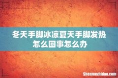 冬天手脚冰凉夏天手脚发热 怎么回事怎么办
