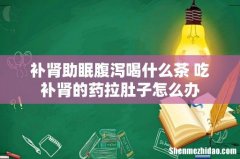 补肾助眠腹泻喝什么茶 吃补肾的药拉肚子怎么办
