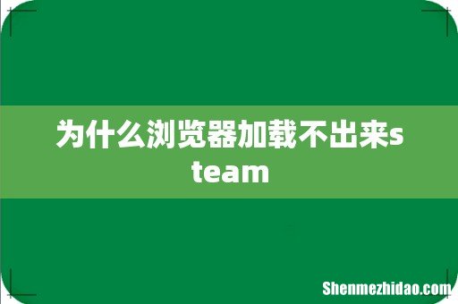 为什么浏览器加载不出来steam