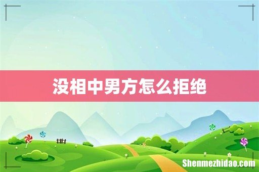 没相中男方怎么拒绝