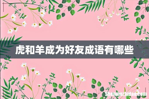 虎和羊成为好友成语有哪些