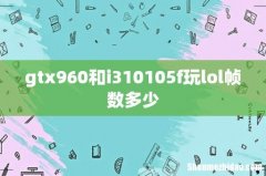 gtx960和i310105f玩lol帧数多少