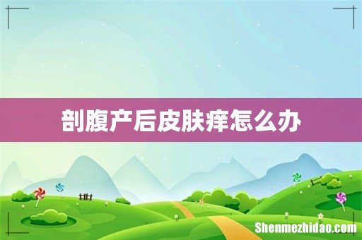 剖腹产后皮肤痒怎么办