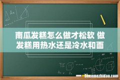 南瓜发糕怎么做才松软 做发糕用热水还是冷水和面