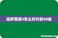 造梦西游3怎么好升到50级