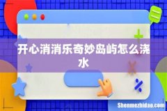 开心消消乐奇妙岛屿怎么浇水