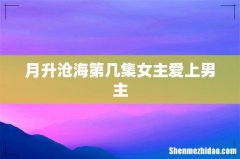 月升沧海第几集女主爱上男主