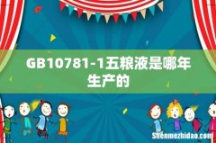 GB10781-1五粮液是哪年生产的