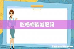 吃杨梅能减肥吗