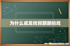为什么成龙找郭麒麟拍戏