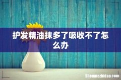 护发精油抹多了吸收不了怎么办