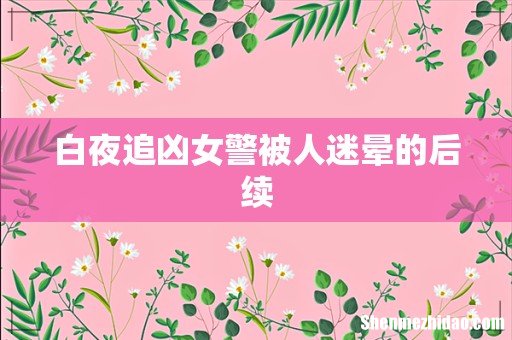 白夜追凶女警被人迷晕的后续