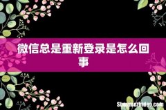 微信总是重新登录是怎么回事