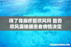 得了荨麻疹能吹风吗 能否吹风需根据患者病情决定