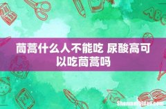 茼蒿什么人不能吃 尿酸高可以吃茼蒿吗