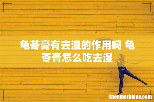 龟苓膏有去湿的作用吗 龟苓膏怎么吃去湿