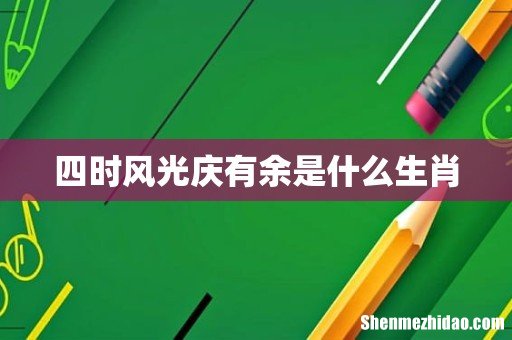 四时风光庆有余是什么生肖