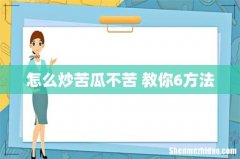 怎么炒苦瓜不苦 教你6方法