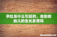 孕吐是什么引起的，会影响胎儿的生长发育吗