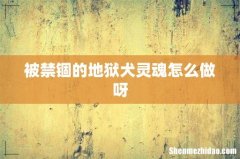 被禁锢的地狱犬灵魂怎么做呀