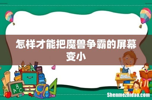 怎样才能把魔兽争霸的屏幕变小
