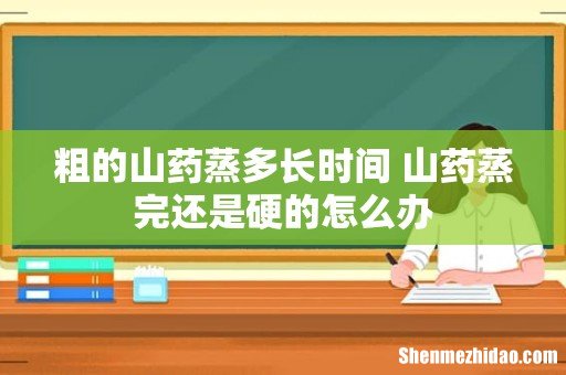 粗的山药蒸多长时间 山药蒸完还是硬的怎么办