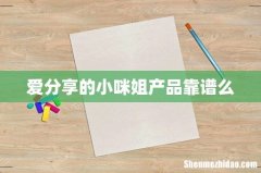 爱分享的小咪姐产品靠谱么