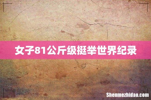 女子81公斤级挺举世界纪录