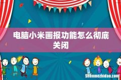 电脑小米画报功能怎么彻底关闭