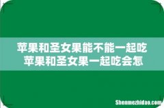 苹果和圣女果能不能一起吃 苹果和圣女果一起吃会怎样