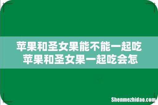 苹果和圣女果能不能一起吃 苹果和圣女果一起吃会怎样