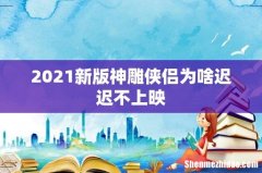 2021新版神雕侠侣为啥迟迟不上映