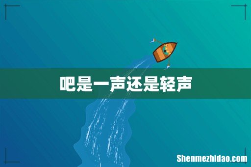 吧是一声还是轻声