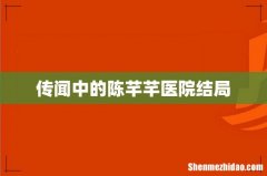 传闻中的陈芊芊医院结局