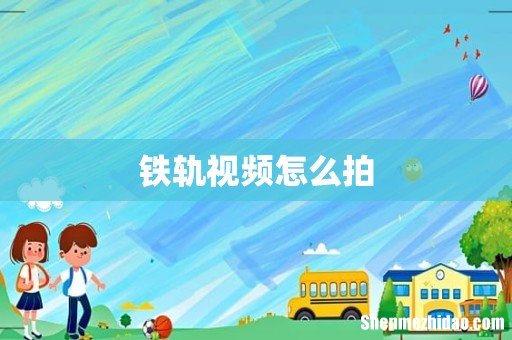 铁轨视频怎么拍