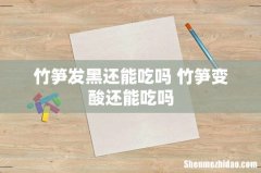 竹笋发黑还能吃吗 竹笋变酸还能吃吗