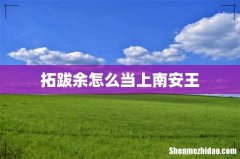 拓跋余怎么当上南安王