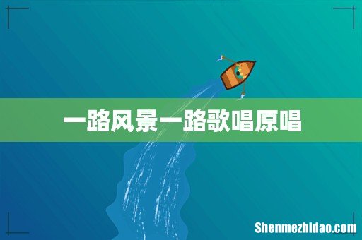 一路风景一路歌唱原唱
