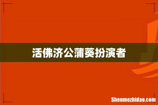活佛济公蒲葵扮演者