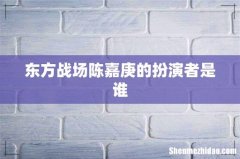 东方战场陈嘉庚的扮演者是谁
