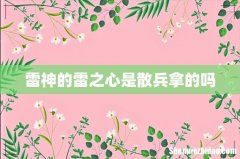 雷神的雷之心是散兵拿的吗